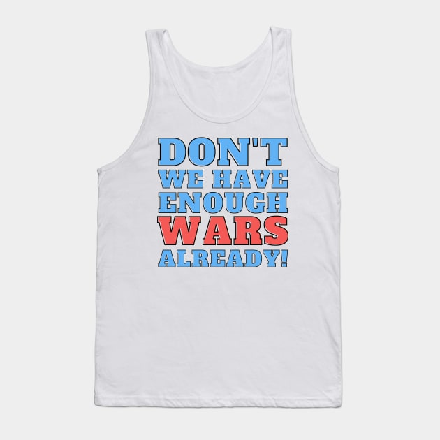 Don't we have enough wars already! Tank Top by Josh Diaz Villegas